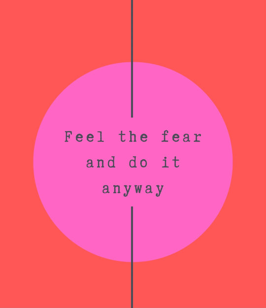 feel the fear and do it anyway