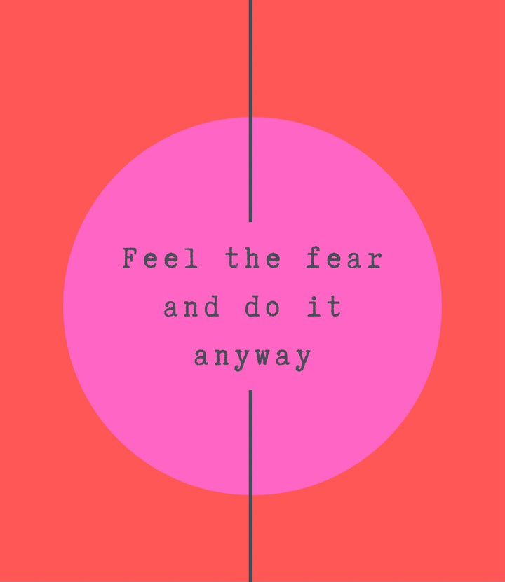 feel the fear and do it anyway