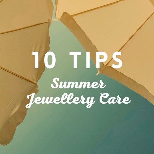 10 Tips for Summer Jewellery Care - An Expert's Guide
